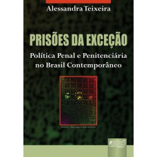 PRISÕES DA EXCEÇÃO - POLÍTICA PENAL E PENITENCIÁRIA NO BRASIL CONTEMPORÂNEO