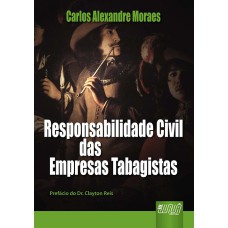 RESPONSABILIDADE CIVIL DAS EMPRESAS TABAGISTAS - PREFÁCIO DR. CLAYTON REIS