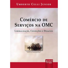 COMÉRCIO DE SERVIÇOS NA OMC - LIBERALIZAÇÃO, CONDIÇÕES E DESAFIOS