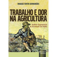 TRABALHO E DOR NA AGRICULTURA - ANÁLISE ERGONÔMICA DO ARRANQUIO DE FEIJÃO