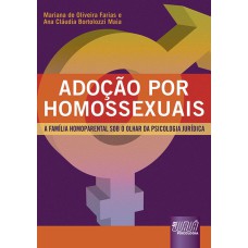 ADOÇÃO POR HOMOSSEXUAIS - A FAMÍLIA HOMOPARENTAL SOB O OLHAR DA PSICOLOGIA JURÍDICA