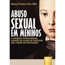 ABUSO SEXUAL EM MENINOS - A VIOLÊNCIA INTRAFAMILIAR ATRAVÉS DO OLHAR DE PSICÓLOGO QUE ATENDE EM INSTITUIÇÕES