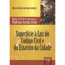 SUPERFÍCIE À LUZ DO CÓDIGO CIVIL E DO ESTATUTO DA CIDADE - BIBLIOTECA DE ESTUDOS EM HOMENAGEM AO PROFESSOR ARRUDA ALVIM