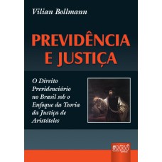 PREVIDÊNCIA E JUSTIÇA - O DIREITO PREVIDENCIÁRIO NO BRASIL SOB O ENFOQUE DA TEORIA DA JUSTIÇA DE ARISTÓTELES