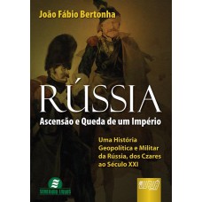 RÚSSIA - ASCENSÃO E QUEDA DE UM IMPÉRIO - UMA HISTÓRIA GEOPOLÍTICA E MILITAR DA RÚSSIA, DOS CZARES AO SÉCULO XXI