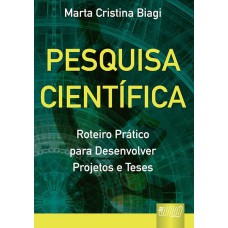 PESQUISA CIENTÍFICA - ROTEIRO PRÁTICO PARA DESENVOLVER PROJETOS E TESES