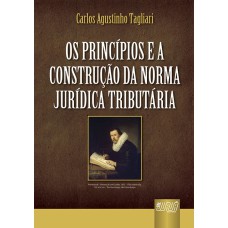 OS PRINCÍPIOS E A CONSTRUÇÃO DA NORMA JURÍDICA TRIBUTÁRIA