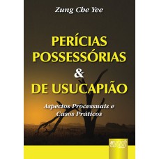 PERÍCIAS POSSESSÓRIAS & DE USUCAPIÃO - ASPECTOS PROCESSUAIS E CASOS PRÁTICOS