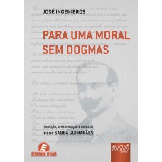 PARA UMA MORAL SEM DOGMAS - TRADUÇÃO, APRESENTAÇÃO E NOTAS DE ISAAC SABBÁ GUIMARÃES.