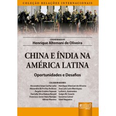 CHINA E ÍNDIA NA AMÉRICA LATINA - OPORTUNIDADES E DESAFIOS - COLEÇÃO RELAÇÕES INTERNACIONAIS