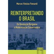 REINTERPRETANDO O BRASIL - DA REVOLUÇÃO BURGUESA À MODERNIZAÇÃO CONSERVADORA