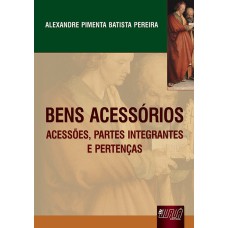 BENS ACESSÓRIOS - ACESSÕES, PARTES INTEGRANTES E PERTENÇAS