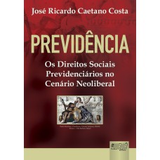 PREVIDÊNCIA - OS DIREITOS SOCIAIS PREVIDENCIÁRIOS NO CENÁRIO NEOLIBERAL