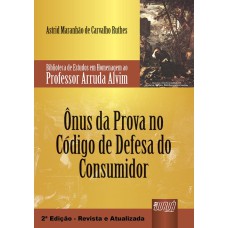 ÔNUS DA PROVA NO CÓDIGO DE DEFESA DO CONSUMIDOR - BIBLIOTECA DE ESTUDOS EM HOMENAGEM AO PROFESSOR ARRUDA ALVIM