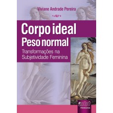 CORPO IDEAL, PESO NORMAL - TRANSFORMAÇÕES NA SUBJETIVIDADE FEMININA