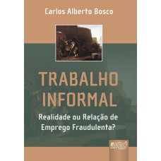 TRABALHO INFORMAL - REALIDADE OU RELAÇÃO DE EMPREGO FRAUDULENTA?