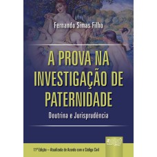 PROVA NA INVESTIGAÇÃO DE PATERNIDADE, A - DOUTRINA E JURISPRUDÊNCIA - ATUALIZADA DE ACORDO COM O CÓDIGO CIVIL