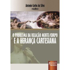 PROBLEMA DA RELAÇÃO MENTE/CORPO E A HERANÇA CARTESIANA, O