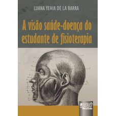 VISÃO SAÚDE-DOENÇA DO ESTUDANTE DE FISIOTERAPIA, A