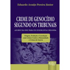 CRIME DE GENOCÍDIO SEGUNDO OS TRIBUNAIS AD HOC DA ONU PARA EX-IUGOSLÁVIA E RUANDA - ORIGENS, EVOLUÇÃO E CORRELAÇÃO COM CRIMES CONTRA A HUMANIDADE E CRIMES DE GUERRA