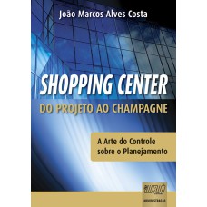 SHOPPING CENTER - DO PROJETO AO CHAMPAGNE - A ARTE DO CONTROLE SOBRE O PLANEJAMENTO