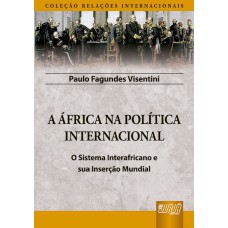 ÁFRICA NA POLÍTICA INTERNACIONAL, A - O SISTEMA INTERAFRICANO E SUA INSERÇÃO MUNDIAL - COLEÇÃO RELAÇÕES INTERNACIONAIS