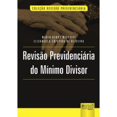 REVISÃO PREVIDENCIÁRIA DO MÍNIMO DIVISOR - COLEÇÃO REVISÃO PREVIDENCIÁRIA