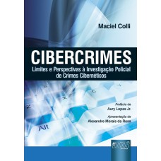 CIBERCRIMES - LIMITES E PERSPECTIVAS À INVESTIGAÇÃO POLICIAL DE CRIMES CIBERNÉTICOS - PREFÁCIO DE AURY LOPES JR. - APRES