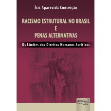 RACISMO ESTRUTURAL NO BRASIL E PENAS ALTERNATIVAS - OS LIMITES DOS DIREITOS HUMANOS ACRÍTICOS