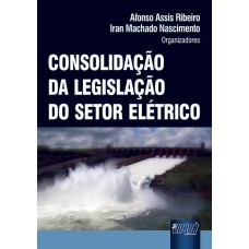 CONSOLIDAÇÃO DA LEGISLAÇÃO DO SETOR ELÉTRICO