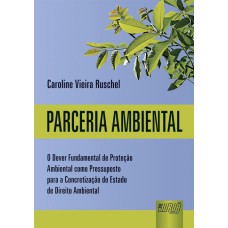 PARCERIA AMBIENTAL - O DEVER FUNDAMENTAL DE PROTEÇÃO AMBIENTAL COMO PRESSUPOSTO PARA A CONCRETIZAÇÃO DO ESTADO DE DIREITO AMBIENTAL