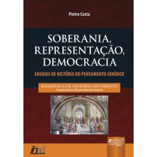 SOBERANIA, REPRESENTAÇÃO, DEMOCRACIA - ENSAIOS DE HISTÓRIA DO PENSAMENTO JURÍDICO - BIBLIOTECA HISTÓRIA DO DIREITO - COORDENADOR: RICARDO MARCELO FONSECA