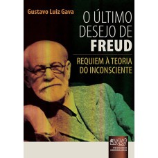 ÚLTIMO DESEJO DE FREUD, O - REQUIEM À TEORIA DO INCONSCIENTE - PSICOLOGIA - NOERGOLOGIA