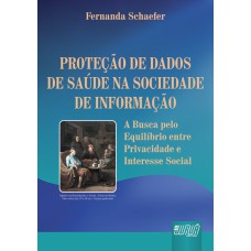 PROTEÇÃO DE DADOS DE SAÚDE NA SOCIEDADE DE INFORMAÇÃO - A BUSCA PELO EQUILÍBRIO ENTRE PRIVACIDADE E INTERESSE SOCIAL