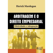 ARBITRAGEM E O DIREITO EMPRESARIAL - EFETIVIDADE E ADEQUAÇÃO