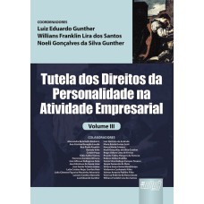 TUTELA DOS DIREITOS DA PERSONALIDADE NA ATIVIDADE EMPRESARIAL VOLUME III