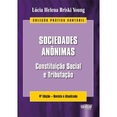 SOCIEDADES ANÔNIMAS - COLEÇÃO PRÁTICA CONTÁBIL - CONSTITUIÇÃO SOCIAL E TRIBUTAÇÃO