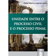 UNIDADE ENTRE O PROCESSO CIVIL E O PROCESSO PENAL