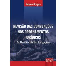 REVISÃO DAS CONVENÇÕES NOS ORDENAMENTOS JURÍDICOS - DA FLEXIBILIDADE DAS OBRIGAÇÕES