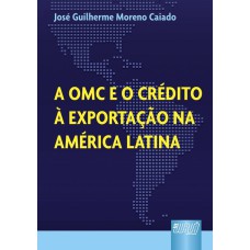 OMC E O CRÉDITO À EXPORTAÇÃO NA AMÉRICA LATINA, A