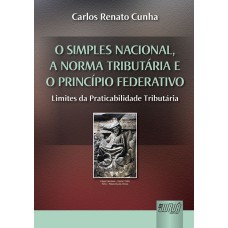 SIMPLES NACIONAL, A NORMA TRIBUTÁRIA E O PRINCÍPIO FEDERATIVO, O - LIMITES DA PRATICABILIDADE TRIBUTÁRIA