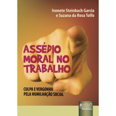 ASSÉDIO MORAL NO TRABALHO - CULPA E VERGONHA PELA HUMILHAÇÃO SOCIAL