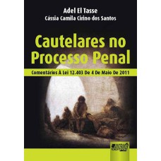 CAUTELARES NO PROCESSO PENAL - COMENTÁRIOS À LEI 12.403 DE 4 DE MAIO DE 2011