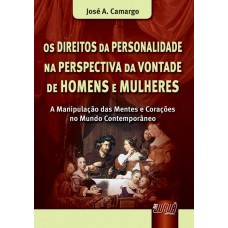 OS DIREITOS DA PERSONALIDADE NA PERSPECTIVA DA VONTADE DE HOMENS E MULHERES - A MANIPULAÇÃO DAS MENTES E CORAÇÕES NO MUNDO CONTEMPORÂNEO