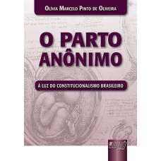 PARTO ANÔNIMO, O - À LUZ DO CONSTITUCIONALISMO BRASILEIRO