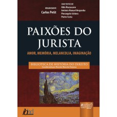 PAIXÕES DO JURISTA - AMOR, MEMÓRIA, MELANCOLIA, IMAGINAÇÃO - BIBLIOTECA DE HISTÓRIA DO DIREITO - COORDENADA POR RICARDO MARCELO FONSECA