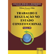 TRABALHO E REGULAÇÃO NO ESTADO CONSTITUCIONAL - VOLUME III