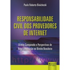 RESPONSABILIDADE CIVIL DOS PROVEDORES DE INTERNET - DIREITO COMPARADO E PERSPECTIVAS DE REGULAMENTAÇÃO NO DIREITO BRASILEIRO