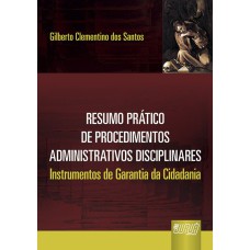 RESUMO PRÁTICO DE PROCEDIMENTOS ADMINISTRATIVOS DISCIPLINARES - INSTRUMENTOS DE GARANTIA DA CIDADANIA