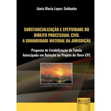 SUBSTANCIALIZAÇÃO E EFETIVIDADE NO DIREITO PROCESSUAL CIVIL - A SUMARIEDADE MATERIAL DA JURISDIÇÃO - PROPOSTA DE ESTABILIZAÇÃO DA TUTELA ANTECIPADA EM RELAÇÃO AO PROJETO DE NOVO CPC